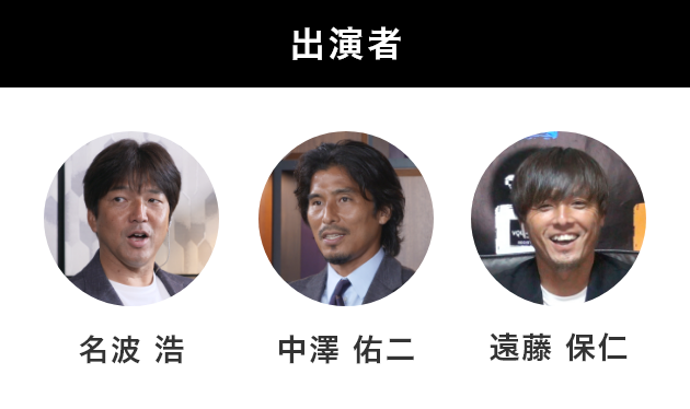 出演者 名波浩 中澤佑二 遠藤保仁